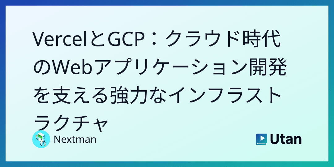 VercelとGCP：クラウド時代のWebアプリケーション開発を支える強力なインフラストラクチャ