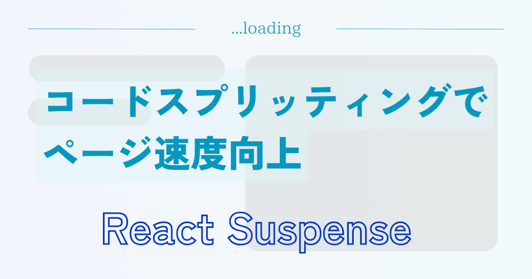 React Suspenseコンポーネント!! コードスプリッティングでページ速度向上